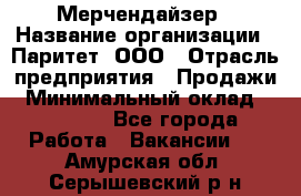 Мерчендайзер › Название организации ­ Паритет, ООО › Отрасль предприятия ­ Продажи › Минимальный оклад ­ 21 000 - Все города Работа » Вакансии   . Амурская обл.,Серышевский р-н